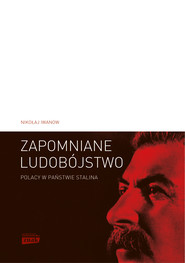 Zapomniane ludobójstwo. Polacy w państwie Stalina. „Operacja polska” 1937–1938