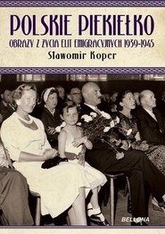 Polskie piekiełko. Obrazy z życia elit emigracyjnych 1939-1945