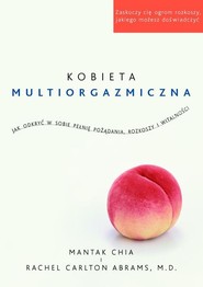 Kobieta multiorgazmiczna. Jak odkryć w sobie pełnię pożądania, rozkoszy i  witalności