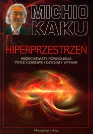 Hiperprzestrzeń. Wszechświaty równoległe, pętle czasowe i dziesiąty wymiar