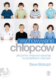 Wychowywanie chłopców. Jak pomóc chłopcom wyrosnąć na szczęśliwych mężczyzn
