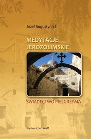 Medytacje Jerozolimskie. Świadectwo Pielgrzyma
