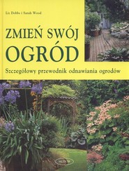 Zmień swój ogród. Szczegółowy przewodnik odnawiania ogrodów