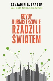 Gdyby burmistrzowie rządzili światem. Dysfunkcyjne kraje, rozkwitające miasta