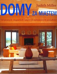 Domy za miastem. Od prostych, eleganckich wnętrz do sielankowych posiadłości