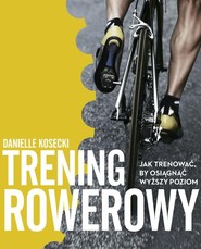 Trening rowerowy. Jak trenować, by osiągnąć wyższy poziom