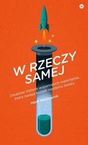 W rzeczy samej. Osobliwe historie wspaniałych materiałów, które nadają kształt naszemu światu