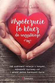 Współczucie to klucz do wszystkiego Jak uzdrowić relacje z innymi, odnaleźć życiowy cel i wieść pełne harmonii życie