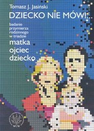 Dziecko nie mówi... Badanie przymierza rodzinnego w triadzie matka ojciec dziecko