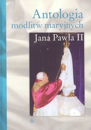 Antologia modlitw maryjnych Jana Pawła II