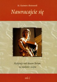 Nawracajcie się Medytacje nad słowem Bożym na niedziele i święta