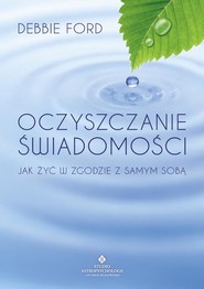 Oczyszczanie świadomości Jak żyć w zgodzie z samym sobą