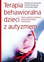 Terapia behawioralna dzieci z autyzmem Teoria, badania i praktyka stosowanej analizy zachowania