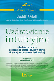 Uzdrawianie intuicyjne Przewodnik Judith Orloff Przewodnik na drodze do lepszego samopoczucia w sferze fizycznej, emocjonalnej i seksualnej