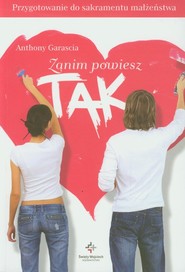 Zanim powiesz tak Przygotowanie do sakramentu małżeństwa