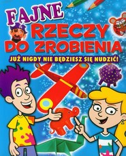 Fajne rzeczy do zrobienia Już nigdy nie będziesz się nudzić!