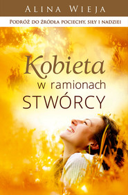 Kobieta w ramionach Stwórcy Podróż do źródła pociechy, siły i nadziei