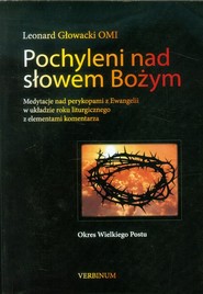 Pochyleni nad słowem Bożym Okres Wielkiego Postu Medytacje nad perykopami z Ewangelii w układzie roku liturgicznego z elementami komentarza