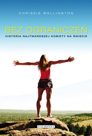 Bez ograniczeń Historia najtwardszej kobiety na świecie