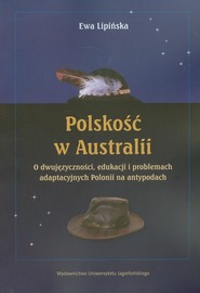 Polskość w Australii  o dwujęzyczności, edukacji i problemach adaptacyjnych Polonii na antypodach