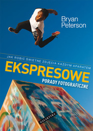 Ekspresowe porady fotograficzne Jak robić świetne zdjęcia każdym aparatem