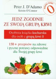 Jedz zgodnie ze swoją grupą krwi Osobista książka kucharska dla osób z grupą krwi 0