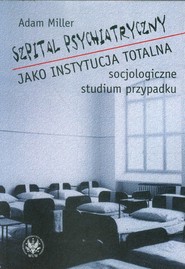 Szpital psychiatryczny jako instytucja totalna socjologiczne studium przypadku