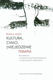 Kultura, ciało, (nie)jedzenie Terapia perspektywa narracyjno-konstrukcjonistyczna w zaburzeniach odżywiania
