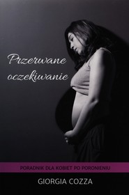 Przerwane oczekiwanie Poradnik dla kobiet po poronieniu