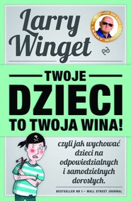 Twoje dzieci to twoja wina! czyli jak wychować dzieci na odpowiedzialnych i samodzielnych dorosłych