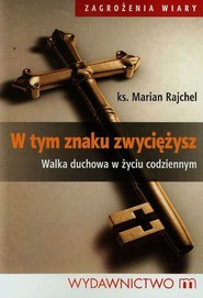 W tym znaku zwyciężysz Walka duchowa w życiu codziennym