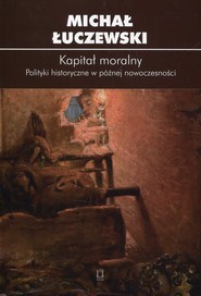 okładka Kapitał moralny Polityki historyczne w późnej nowoczesności. Książka | papier | Łuczewski Michał