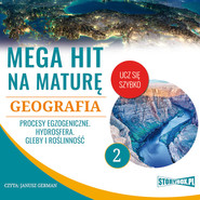 Mega hit na maturę. Geografia 2. Procesy egzogeniczne. Hydrosfera. Gleby i roślinność