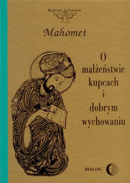 O małżeństwie, kupcach i dobrym wychowaniu. Wybór hadisów