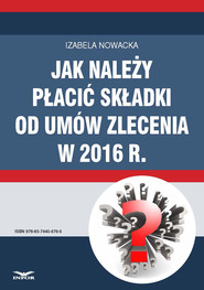 Jak należy płacić składki od umów zlecenia w 2016 r.