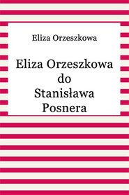 Eliza Orzeszkowa do Stanisława Posnera