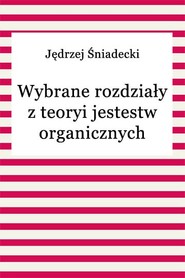 Wybrane rozdziały z teoryi jestestw organicznych