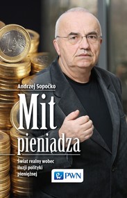 Mit pieniądza. Świat realny wobec iluzji polityki pieniężnej