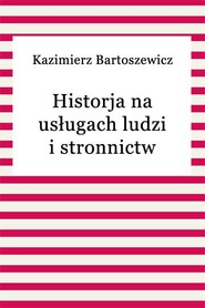 Historja na usługach ludzi i stronnictw