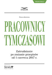 Pracownicy tymczasowi. Zatrudnianie po zmianie przepisów od 1 czerwca 2017 r.