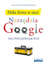 Mała firma w sieci. Narzędzia GOOGLE dla początkujących