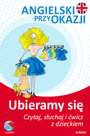 Ubieramy się. Angielski przy okazji. Czytaj. słuchaj i ćwicz z dzieckiem