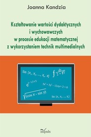 Kształtowanie wartości dydaktycznych i wychowawczych w procesie edukacji matematycznej z wykorzystaniem technik multimedialnych