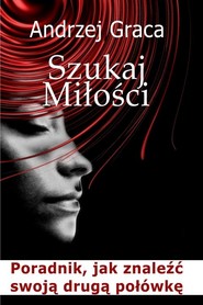 Szukaj miłości. Poradnik jak znaleźć swoją drugą połówkę