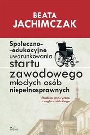 Społeczno-edukacyjne uwarunkowania startu zawodowego młodych osób niepełnosprawnych