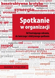Spotkanie w organizacji. Od frustrującego zebrania, do twórczego i efektywnego spotkania