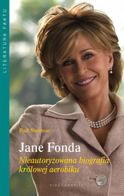 Jane Fonda. Nieautoryzowana biografia królowej aerobiku