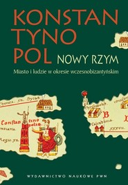 Konstantynopol - Nowy Rzym. Miasto i ludzie w okresie wczesnobizantyjskim