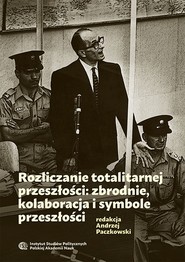 Rozliczanie totalitarnej przeszłości: zbrodnie, kolaboracja i symbole przeszłości