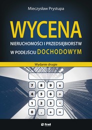 Wycena nieruchomości i przedsiębiorstw w podejściu dochodowym (wydanie drugie)